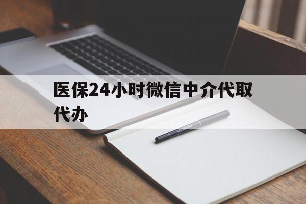 安康医保24小时微信中介代取代办(代办医疗保险中介怎么收费)